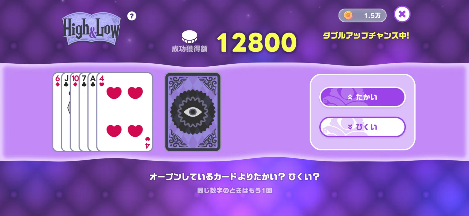 開いているカードよりたかいかひくいかを選び、同じ数字のときはもう1回と表示されたHigh&Low画面